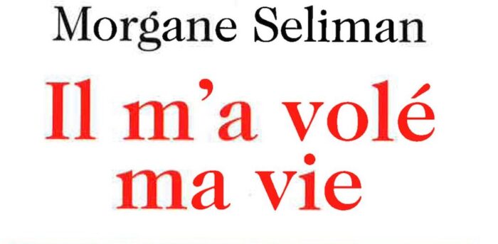 IL M’A VOLÉ MA VIE DE MORGANE SELIMAN